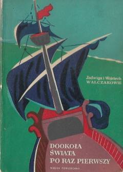 Jadwiga i Wojciech Walczakowie - Dookoła świata po raz pierwszy. O wyprawie Ferdynanda Magellana do Wysp Korzennych w latach 1519-1522 Jadwiga i Wojciech Walczakowie - Dookoła świata po raz pierwszy. O wyprawie Ferdynanda Magellana do Wysp Korzennych w latach 1519-1522 - okładka.