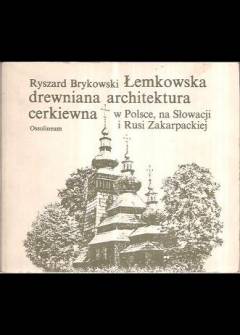 Ryszard Brykowski - Łemkowska drewniana architektura cerkiewna w Polsce, na Słowacji i Rusi Zakarpackiej Ryszard Brykowski - Łemkowska drewniana architektura cerkiewna w Polsce, na Słowacji i Rusi Zakarpackiej - okładka.