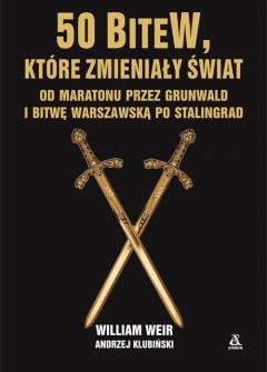 William Weir, Andrzej Kubiński - 50 bitew, które zmieniły świat. Od Maratonu przez Grunwald i bitwę warszawską po Stalingrad William Weir, Andrzej Kubiński - 50 bitew, które zmieniły świat. Od Maratonu przez Grunwald i bitwę warszawską po Stalingrad - okładka.