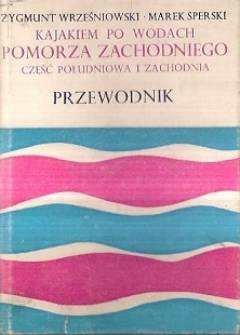 Wrześniowski, Sperski - Kajakiem po wodach Pomorza ZAchodniego. Część południowa i zachodnia. Przewodnik Wrześniowski, Sperski - Kajakiem po wodach Pomorza ZAchodniego. Część południowa i zachodnia. Przewodnik - okładka.
