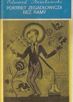 Edward Kozikowski - Portret Zegadłowicza bez ramy. Opowieść biograficzna na tle wspomnień osobistych Edward Kozikowski - Portret Zegadłowicza bez ramy. Opowieść biograficzna na tle wspomnień osobistych - okładka.