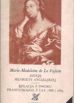 Marie-Magdalene de La Fayette - Dzieje Henrietty Angielskiej / Relacja z dworu francuskiego z lat 1688 i 1689 Marie-Magdalene de La Fayette - Dzieje Henrietty Angielskiej / Relacja z dworu francuskiego z lat 1688 i 1689 - okładka.