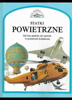 Steve Parker - Statki powietrzne. Od lotu ptaków do startów w przestrzeń kosmiczną (Świat wczoraj i dziś) Steve Parker - Statki powietrzne. Od lotu ptaków do startów w przestrzeń kosmiczną (Świat wczoraj i dziś) - okładka.