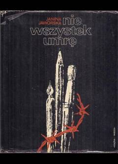 opr. J.Jaworska - Nie wszystek umrę... Twórczość plastyczna Polaków w hitlerowskich więzieniach i obozach koncentracyjnych 1939-1945 opr. J.Jaworska - Nie wszystek umrę... Twórczość plastyczna Polaków w hitlerowskich więzieniach i obozach koncentracyjnych 1939-1945 - okładka.