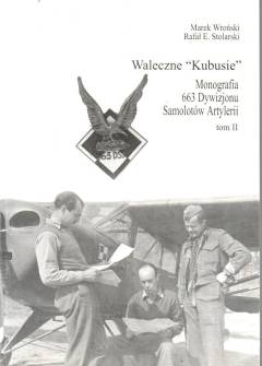 Marek Wroński, Rafał E. Stolarski - Waleczne Kubusie. Monografia 663 Dywizjonu Samolotów Artylerii. Tom II Marek Wroński, Rafał E. Stolarski - Waleczne Kubusie. Monografia 663 Dywizjonu Samolotów Artylerii. Tom II - okładka.