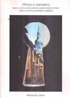Aleksander Lubina - Mimry z mamrami. HAnek i oni (elwry, lebry, pamponie, soronie, hadziaje i barbary) - albo o moich przodkach i zadkach. Tom I Aleksander Lubina - Mimry z mamrami. HAnek i oni (elwry, lebry, pamponie, soronie, hadziaje i barbary) - albo o moich przodkach i zadkach. Tom I - okładka.