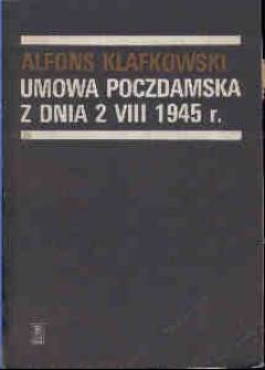 Alfons Klafkowski - Umowa poczdamska z dnia 2.VIII.2945 r. Podstawy prawne likwidacji skutków wojny polsko-niemieckiej z lat 1939-1945 Alfons Klafkowski - Umowa poczdamska z dnia 2.VIII.2945 r. Podstawy prawne likwidacji skutków wojny polsko-niemieckiej z lat 1939-1945 - okładka.