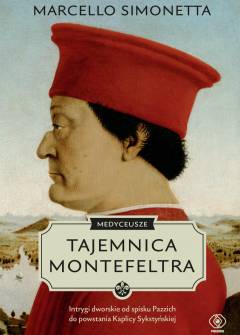 Marcello Simonetta - Tajemnica Montefeltra. Intrygi dworskie od spisku Pazzich do powstania Kaplicy Sykstyńskiej Marcello Simonetta - Tajemnica Montefeltra. Intrygi dworskie od spisku Pazzich do powstania Kaplicy Sykstyńskiej - okładka.