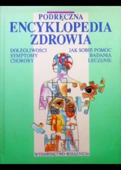 zbior. - Podręczna encyklopedia zdrowia. Dolegliwości i symptomy - Choroby - Badania i leczenie - Jak sobie pomóc zbior. - Podręczna encyklopedia zdrowia. Dolegliwości i symptomy - Choroby - Badania i leczenie - Jak sobie pomóc - okładka.