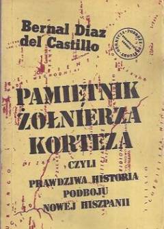Bernal Diaz del Castillo - Pamiętnik żołnierza Korteza czyli prawdziwa historia podboju Nowej Hiszpanii Bernal Diaz del Castillo - Pamiętnik żołnierza Korteza czyli prawdziwa historia podboju Nowej Hiszpanii - okładka.