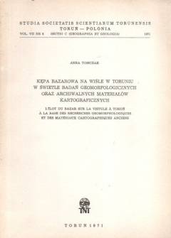 Anna Tomczak - Kępa bazarowa na Wiśle w Toruniu w świetle badań geomorfologicznych oraz archiwalnych materiałów kartograficznych Anna Tomczak - Kępa bazarowa na Wiśle w Toruniu w świetle badań geomorfologicznych oraz archiwalnych materiałów kartograficznych - okładka.