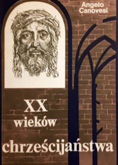 Angelo Canovesi - XX wieków chrześcijaństwa. Rozwój chrześcijaństwa w poszczególnych wiekach od Jezusa z Nazaretu do naszych czasów Angelo Canovesi - XX wieków chrześcijaństwa. Rozwój chrześcijaństwa w poszczególnych wiekach od Jezusa z Nazaretu do naszych czasów - okładka.
