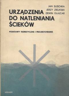 Suschka, Zieliński, Glajcar - Urządzenia do natleniania ścieków. Podstawy teoretyczne i projektowanie Suschka, Zieliński, Glajcar - Urządzenia do natleniania ścieków. Podstawy teoretyczne i projektowanie - okładka.