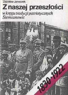 Zdzisław Janeczek - Z naszej przeszłości. W kręgu tradycji patriotycznych Siemianowic (1830-1922) Zdzisław Janeczek - Z naszej przeszłości. W kręgu tradycji patriotycznych Siemianowic (1830-1922) - okładka.