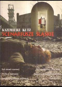 Kazimierz Kutz - Scenariusz śląskie (Sól ziemi czarnej - Perła w koronie - Paciorki jednego różańca - Na straży swej stać będę - Śmierć jak kromka chleba - Zawrócony Kazimierz Kutz - Scenariusz śląskie (Sól ziemi czarnej - Perła w koronie - Paciorki jednego różańca - Na straży swej stać będę - Śmierć jak kromka chleba - Zawrócony - okładka.