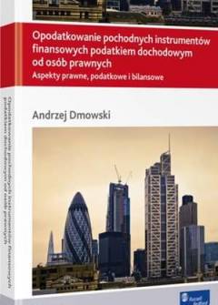 Andrzej Dmowski - Opodatkowanie pochodnych instrumentów finansowych podatkiem dochodowym od osób prawnych. Aspekty prawne, podatkowe i bilansowe Andrzej Dmowski - Opodatkowanie pochodnych instrumentów finansowych podatkiem dochodowym od osób prawnych. Aspekty prawne, podatkowe i bilansowe - okładka.