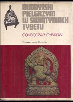 Gonbodżab Cybikow - Buddyjski pielgrzym w świątyniach Tybetu (według dziennika prowadzonego w latach 1899-1902) Gonbodżab Cybikow - Buddyjski pielgrzym w świątyniach Tybetu (według dziennika prowadzonego w latach 1899-1902) - okładka.