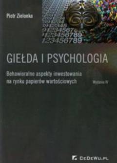 Piotr Zielonbka - Giełda i psychologia. Behawioralne aspekty inwestowania na rynku papierów wartościowych Piotr Zielonbka - Giełda i psychologia. Behawioralne aspekty inwestowania na rynku papierów wartościowych - okładka.