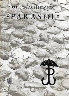 Piotr Stachiewicz - Parasol. Dzieje Oddziału do Zadań Specjalnych Kierownictwa Dywersji Komendy Głównej Armii Krajowej Piotr Stachiewicz - Parasol. Dzieje Oddziału do Zadań Specjalnych Kierownictwa Dywersji Komendy Głównej Armii Krajowej - okładka.