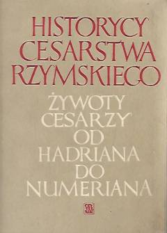 Eliusz Spartanus, Juliusz Kapitolinus, Eliusz Lampridiusz, Wulkacjusz Gallikanus, Trebeliusz Polion, Flawiusz Wopiskus - Historycy cesarstwa Rzymskiego. Żywoty cesarzy od Hadriana do Numeriana Eliusz Spartanus, Juliusz Kapitolinus, Eliusz Lampridiusz, Wulkacjusz Gallikanus, Trebeliusz Polion, Flawiusz Wopiskus - Historycy cesarstwa Rzymskiego. Żywoty cesarzy od Hadriana do Numeriana - okładka.