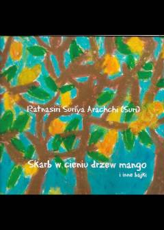 Ratnasiri Suriya Arachchi (Suri) - Skarb w cieniu drzew mango i inne bajki syngaleskie (ilustrowane rysunkami polskich dzieci) Ratnasiri Suriya Arachchi (Suri) - Skarb w cieniu drzew mango i inne bajki syngaleskie (ilustrowane rysunkami polskich dzieci) - okładka.