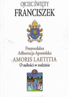 Ojciec Święty Franciszek - Posynodalna Adhortacja Apostolska Amoris Laetita. O miłości w rodzinie Ojciec Święty Franciszek - Posynodalna Adhortacja Apostolska Amoris Laetita. O miłości w rodzinie - okładka.