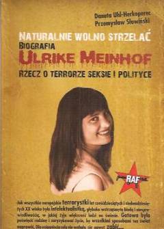 D. Uhl-Herkoperec, P. Słowiński - Naturalnie wolno strzelać. Biografia Ulrike Meinhof. RZecz o terrorze, seksie i polityce D. Uhl-Herkoperec, P. Słowiński - Naturalnie wolno strzelać. Biografia Ulrike Meinhof. RZecz o terrorze, seksie i polityce - okładka.