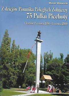 Marek Walancik - Z dziejów pomnika poległych żołnierzy 75 Pułku Piechoty. Chorzów, 2.6.1934 - 2.6.2000 Marek Walancik - Z dziejów pomnika poległych żołnierzy 75 Pułku Piechoty. Chorzów, 2.6.1934 - 2.6.2000 - okładka.