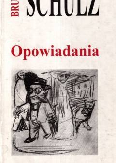 Bruno Schulz - Opowiadania (Sklepy cynamonowe - Sanatorium pod klepsydrą - Opowiadania - Jesień - Republika marzeń - Kometa - Ojczyzna) Bruno Schulz - Opowiadania (Sklepy cynamonowe - Sanatorium pod klepsydrą - Opowiadania - Jesień - Republika marzeń - Kometa - Ojczyzna) - okładka.