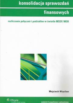 Wojciech Więcław - Konsolidacja sprawozdań finansowych. Rozliczanie połączeń i podziałów w świetle MSSF/MSR Wojciech Więcław - Konsolidacja sprawozdań finansowych. Rozliczanie połączeń i podziałów w świetle MSSF/MSR - okładka.
