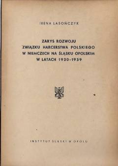 Irena Lasończyk - Zarys rozwoju Związku Harcerstwa Polskiego w Niemczech na Śląsku Opolskim w latach 1920-1939 Irena Lasończyk - Zarys rozwoju Związku Harcerstwa Polskiego w Niemczech na Śląsku Opolskim w latach 1920-1939 - okładka.