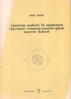 Adam Idziak - Anizotropia prędkości fal sejsmicznych i jej związek z orientacją systemów spękań masywów skalnych Adam Idziak - Anizotropia prędkości fal sejsmicznych i jej związek z orientacją systemów spękań masywów skalnych - okładka.