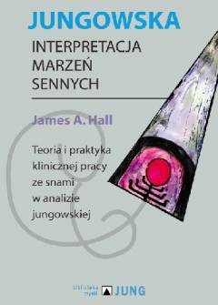 James A. Hall - Jungowska interpretacja marzeń sennych. Teoria i praktyka klinicznej pracy ze snami w analizie jungowskiej James A. Hall - Jungowska interpretacja marzeń sennych. Teoria i praktyka klinicznej pracy ze snami w analizie jungowskiej - okładka.