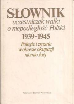 zbior. - Słownik uczestniczek walki o niepodległość Polski 1939-1945. Poległe i zmarłe w okresie okupacji niemieckiem zbior. - Słownik uczestniczek walki o niepodległość Polski 1939-1945. Poległe i zmarłe w okresie okupacji niemieckiem - okładka.