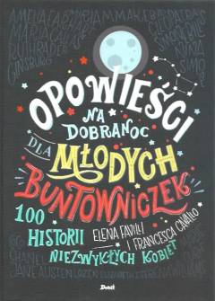 Elena Favilli, Francesca Cavallo - Opowieści na dobranoc dla młodych buntowniczek. 100 historii niezwykłych kobiet Elena Favilli, Francesca Cavallo - Opowieści na dobranoc dla młodych buntowniczek. 100 historii niezwykłych kobiet - okładka.