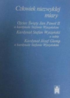 JAn PAweł II, Stefan Wyszyński, Józef Glemp - Człowiek niezwykłej miary. O kardynale Stefanie Wyszyńskim JAn PAweł II, Stefan Wyszyński, Józef Glemp - Człowiek niezwykłej miary. O kardynale Stefanie Wyszyńskim - okładka.