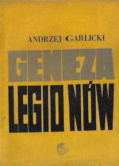 Andrzej Garlicki - Geneza Legionów. Zarys dziejów komisji tymczasowej skonfederowanych stronnictw niepodległościowych Andrzej Garlicki - Geneza Legionów. Zarys dziejów komisji tymczasowej skonfederowanych stronnictw niepodległościowych - okładka.
