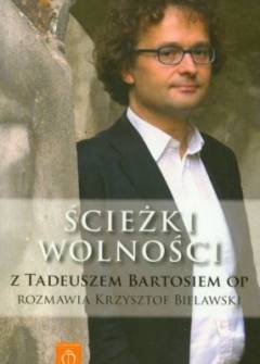z TAdeuszem Bartosiem OP rozmawia Krzysztof Bielawski - Ścieżki wolności. O teologii, sekularyzacji, demokracji w Kościele, celibacie i... z TAdeuszem Bartosiem OP rozmawia Krzysztof Bielawski - Ścieżki wolności. O teologii, sekularyzacji, demokracji w Kościele, celibacie i... - okładka.