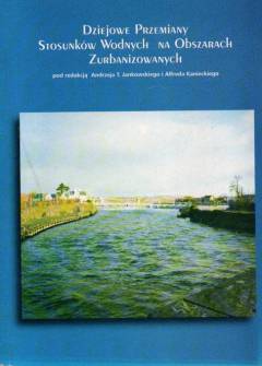 red. A. Jankowski, A. Kaniecki - Dziejowe przemiany stosunków wodnych na obszarach zurbanizowanych red. A. Jankowski, A. Kaniecki - Dziejowe przemiany stosunków wodnych na obszarach zurbanizowanych - okładka.