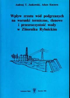 Jankowski, Kuczera - Wpływ zrzutu wód podgrzanych na warunki termiczne, tlenowe i przezroczystość wody w Zbiorniku Rybnickim Jankowski, Kuczera - Wpływ zrzutu wód podgrzanych na warunki termiczne, tlenowe i przezroczystość wody w Zbiorniku Rybnickim - okładka.