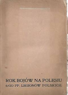 Rok bojów na Polesiu 1915-1916. Notatki i szkice oficerów 6 pułku Legionów Polskich (wyd. 1917) Rok bojów na Polesiu 1915-1916. Notatki i szkice oficerów 6 pułku Legionów Polskich (wyd. 1917) - okładka.