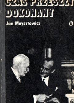 Jan Meysztowicz - Czas przeszły dokonany. Wspomnienia ze służby w Ministerstwie Spraw Zagranicznych w latach 1932-1939 Jan Meysztowicz - Czas przeszły dokonany. Wspomnienia ze służby w Ministerstwie Spraw Zagranicznych w latach 1932-1939 - okładka.