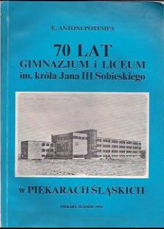 E. Antoni Potempa - 70 lat Gimnazjum i Liceum im. króla Jana III Sobieskiego w Piekarach Śląskich E. Antoni Potempa - 70 lat Gimnazjum i Liceum im. króla Jana III Sobieskiego w Piekarach Śląskich - okładka.