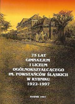 zbior. - 75 lat gimnazjum i liceum ogólnokształcącego im. Powstańców Śląskich w Rybniku 1922-1997 zbior. - 75 lat gimnazjum i liceum ogólnokształcącego im. Powstańców Śląskich w Rybniku 1922-1997 - okładka.