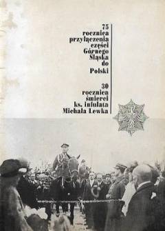 75 rocznica przyłączenia Górnego Śląska do Polski. 30 rocznica śmierci ks. infułata Michała Lewka 75 rocznica przyłączenia Górnego Śląska do Polski. 30 rocznica śmierci ks. infułata Michała Lewka - okładka.