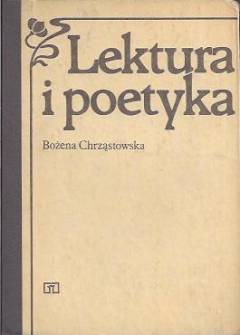 Bożena Chrząstowska - Lektura i poetyka. Zarys problematyki kształtowania pojęć lierackich w szkole podstawowej Bożena Chrząstowska - Lektura i poetyka. Zarys problematyki kształtowania pojęć lierackich w szkole podstawowej - okładka.