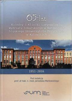 księga jubileuszowa - 65 lat katedry i kliniki laryngologii wydziału lekarskiego Śląskiego Uniwersytetu Medycznego w Katowicach 1951-2016 księga jubileuszowa - 65 lat katedry i kliniki laryngologii wydziału lekarskiego Śląskiego Uniwersytetu Medycznego w Katowicach 1951-2016 - okładka.