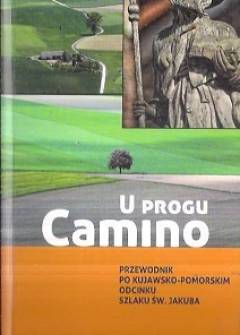 Bielicki, Roszak - U progu Camino. Przewodnik po kujawsko-pomorskim odcinku szlaku św. Jakuba Bielicki, Roszak - U progu Camino. Przewodnik po kujawsko-pomorskim odcinku szlaku św. Jakuba - okładka.