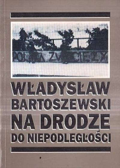 Władysław Bartoszewski - Na drodze do niepodległości