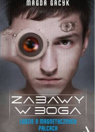 Magda GAcyk - Zabawy w Boga. Ludzie o magnetycznych palcach